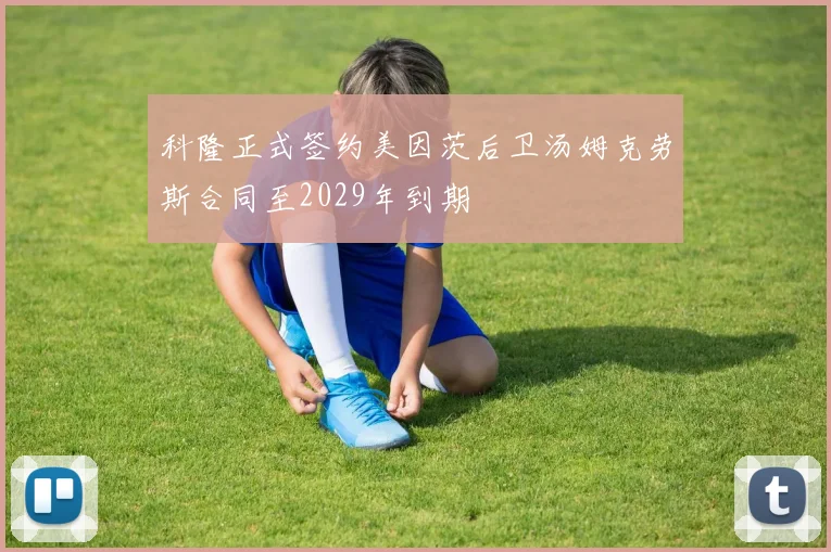 科隆正式签约美因茨后卫汤姆克劳斯合同至2029年到期