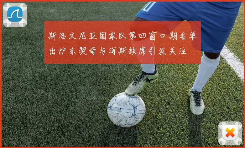 斯洛文尼亚国家队第四窗口期名单出炉东契奇与海斯缺席引发关注